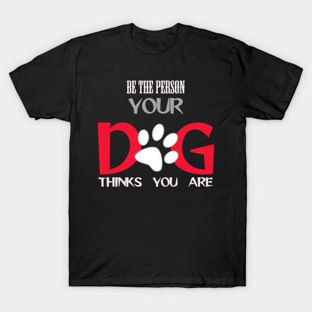 BE the person your dog thinks you are T-Shirt by Otaka-Design